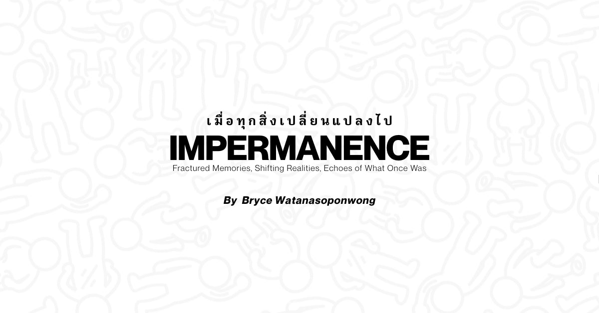 IMPERMANENCE exhibition Bangkok by Bryce Watanasoponwong featuring fractured memories and shifting realities.